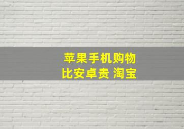 苹果手机购物比安卓贵 淘宝